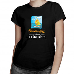 Windsurfing - to není hobby, to je životní styl - dámské tričko s potiskem
