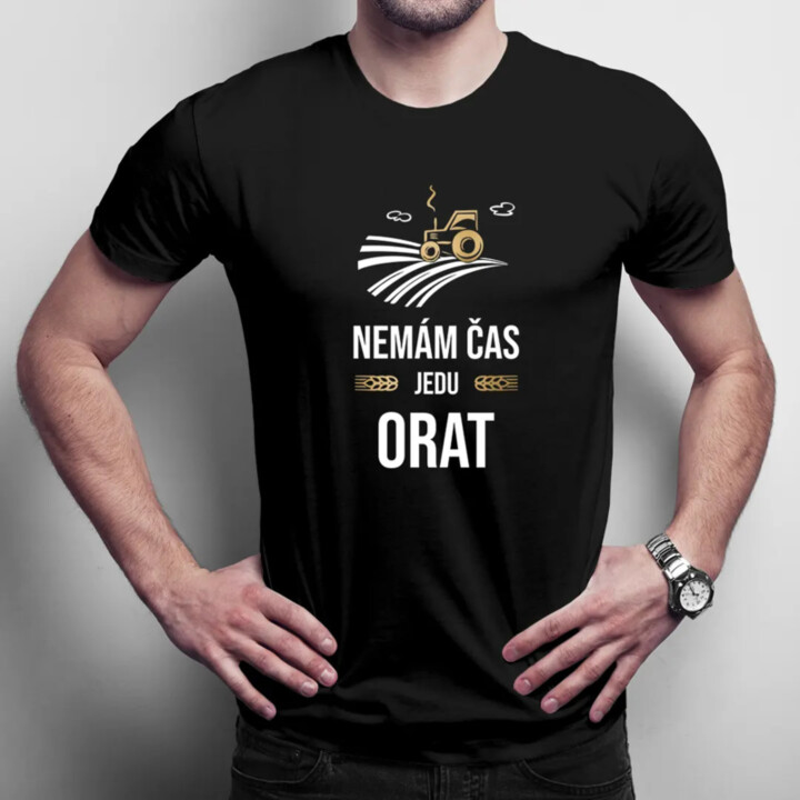 Nemám čas, jedu orat - pánské tričko s potiskem