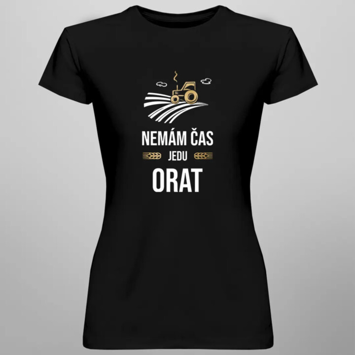 Nemám čas, jedu orat - dámské tričko s potiskem