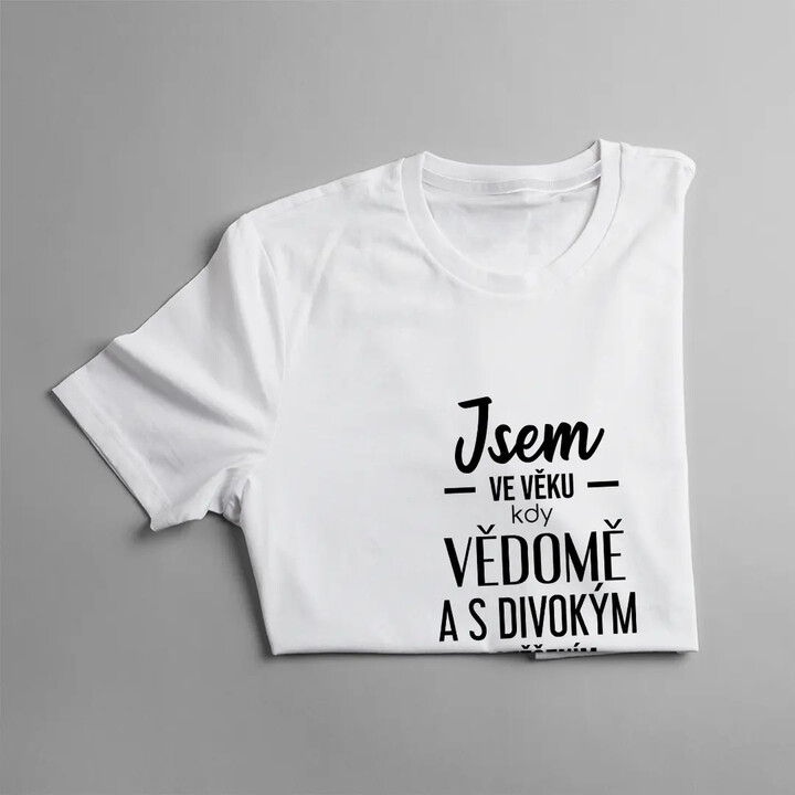 Jsem ve věku, kdy vědomě a s divokým potěšením páchám nesmysly - dámské tričko s potiskem