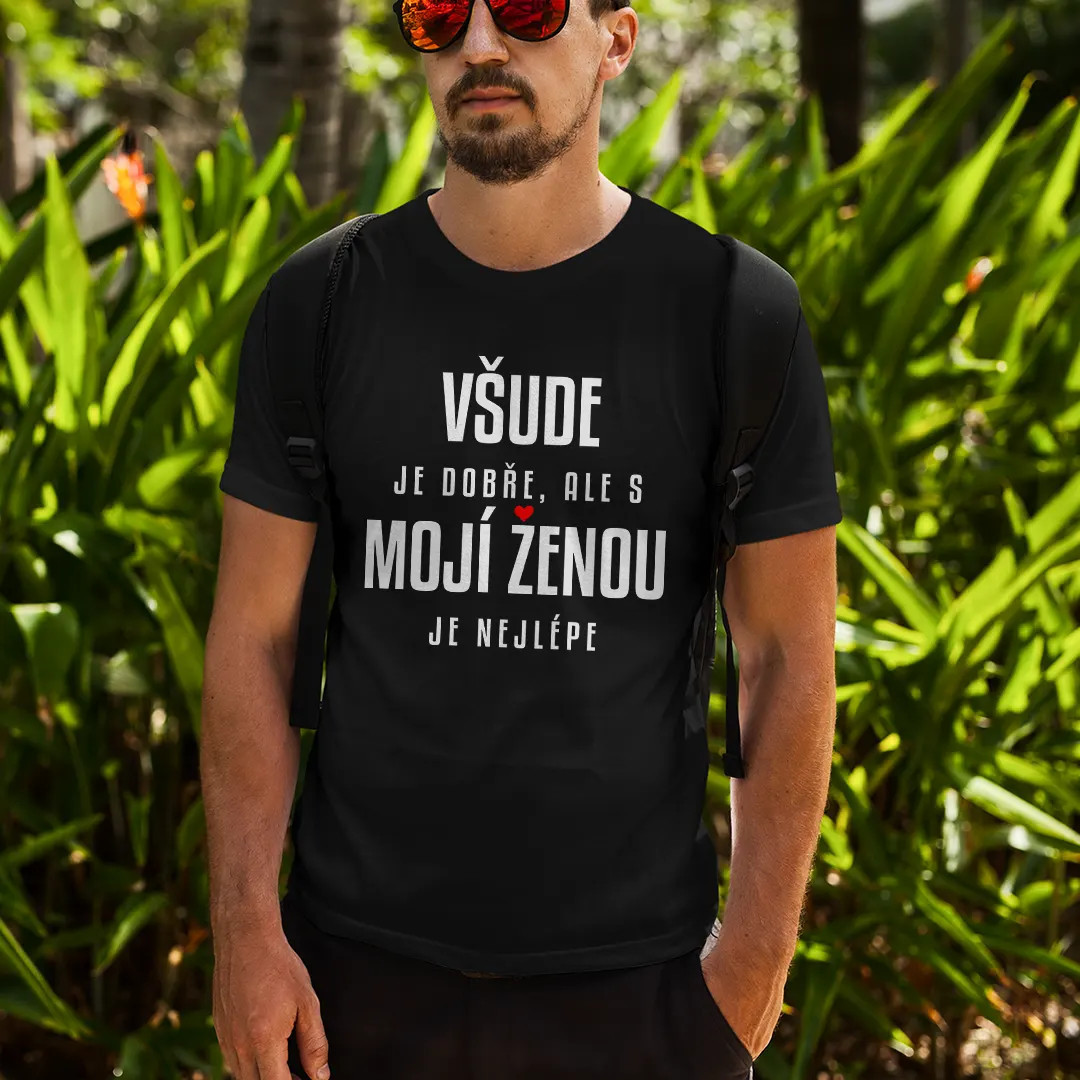 Všude je dobře, ale s mojí ženou je nejlépe - pánské tričko s potiskem