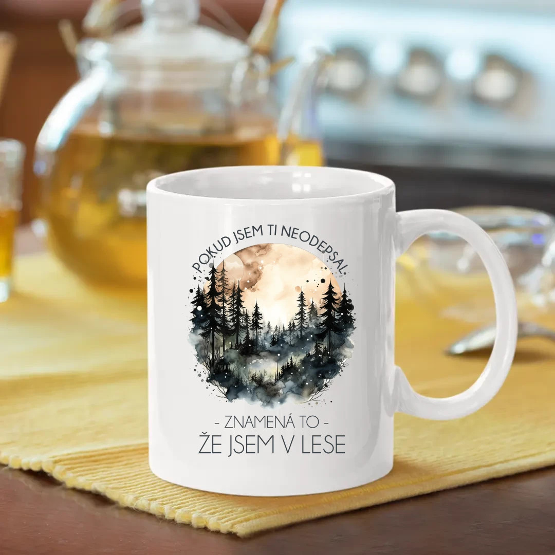Pokud jsem ti neodepsal, znamená to, že jsem v lese - hrnek s potiskem