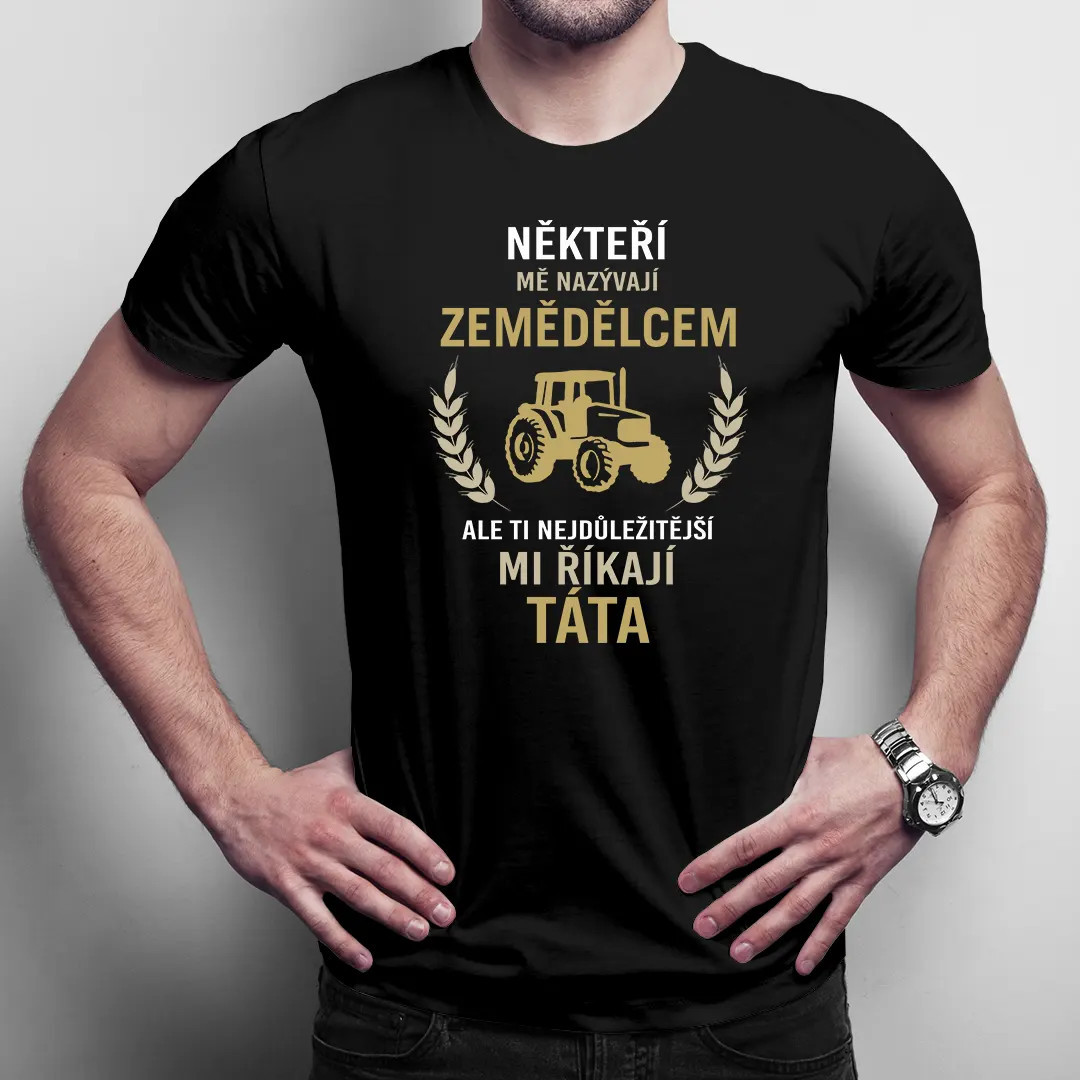 Někteří mě nazývají zemědělcem, ale ti nejdůležitější mi říkají táta - pánské tričko s potiskem
