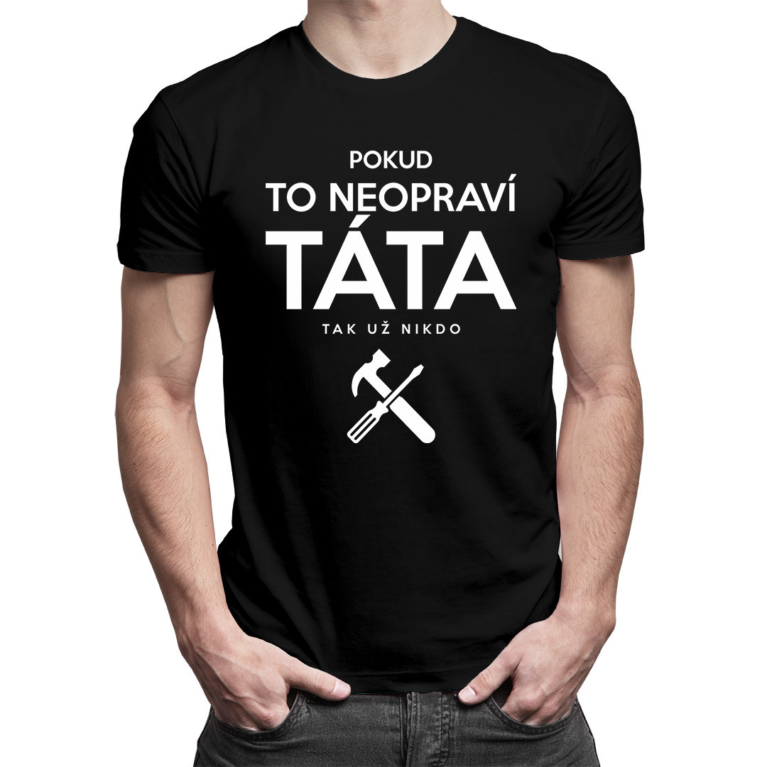 Pokud to neopraví táta, tak už nikdo - pánské tričko  s potiskem