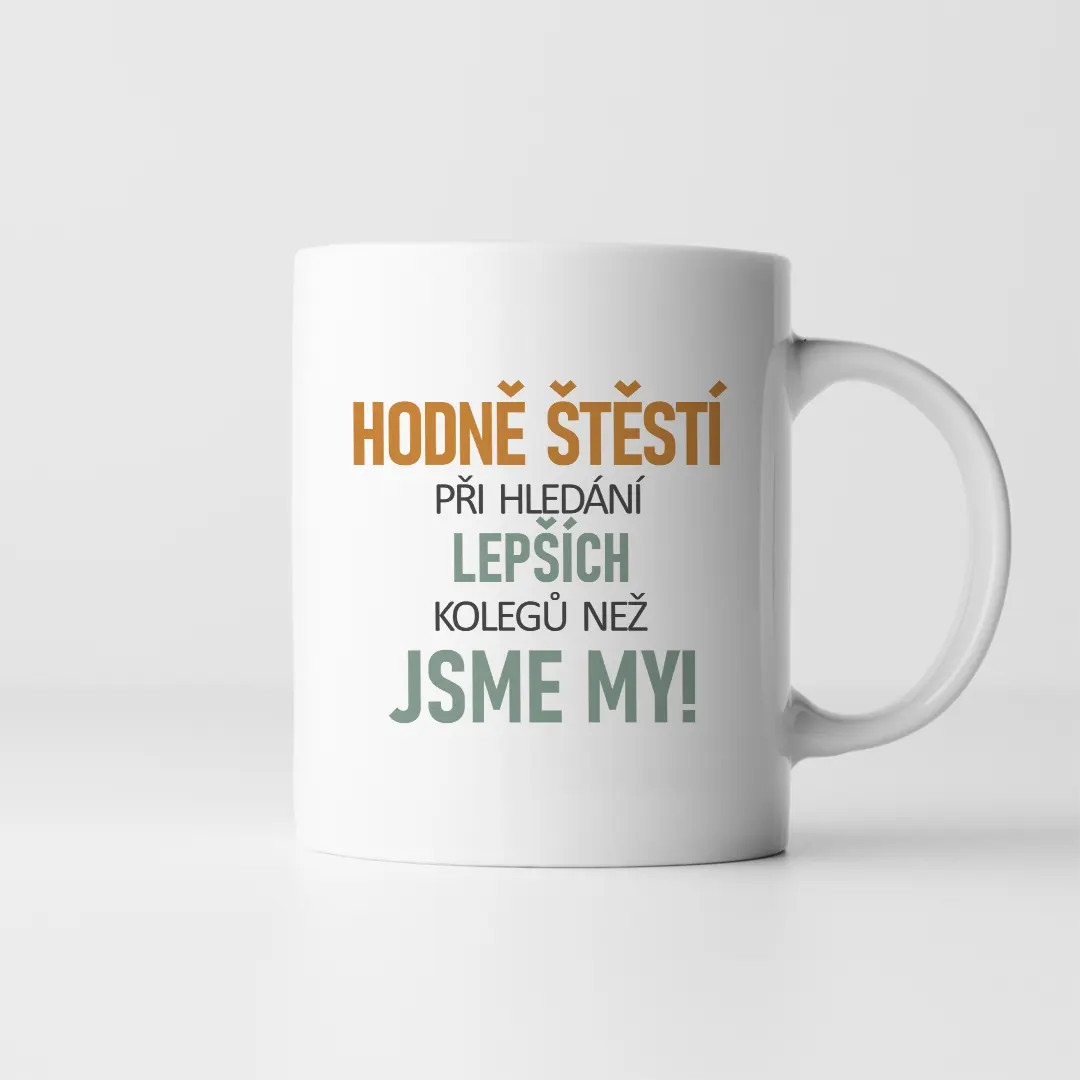 Hodně štěstí při hledání lepších kolegů než jsme my - hrnek s potiskem