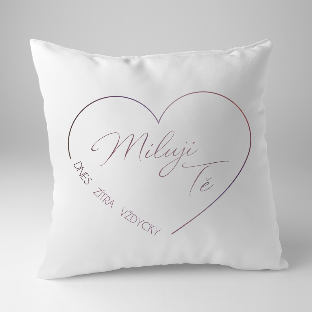 Miluji Tě - DNES - ZÍTRA - VŽDYCKY - polštář